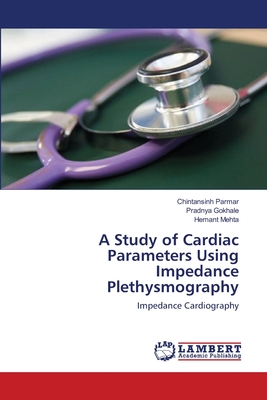 A Study of Cardiac Parameters Using Impedance Plethysmography - Parmar, Chintansinh, and Gokhale, Pradnya, and Mehta, Hemant