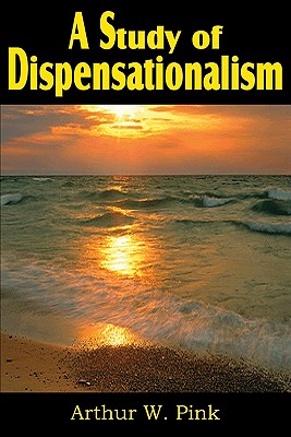 A Study of Dispensationalism - Pink, Arthur W