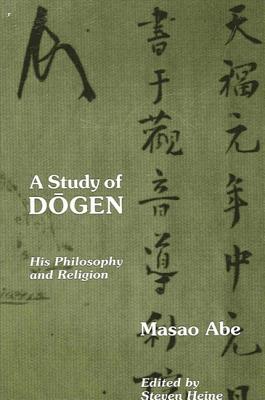 A Study of Dogen: His Philosophy and Religion - Abe, Masao, and Heine, Steven (Editor)