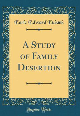 A Study of Family Desertion (Classic Reprint) - Eubank, Earle Edward