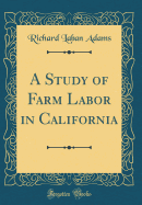 A Study of Farm Labor in California (Classic Reprint)