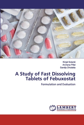 A Study of Fast Dissolving Tablets of Febuxostat - Solanki, Kinjal, and Pillai, Archana, and Dholakia, Sandip