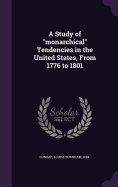 A Study of "monarchical" Tendencies in the United States, From 1776 to 1801