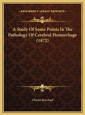 A Study of Some Points in the Pathology of Cerebral Hemorrhage (1872) - Bouchard, Charles, Op