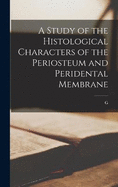 A Study of the Histological Characters of the Periosteum and Peridental Membrane