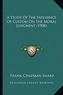 A Study Of The Influence Of Custom On The Moral Judgment (1908) - Sharp, Frank Chapman