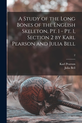 A Study of the Long Bones of the English Skeleton, Pt. 1 - Pt. 1, Section 2 by Karl Pearson and Julia Bell; 2 - Pearson, Karl 1857-1936, and Bell, Julia
