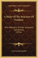 A Study of the Structure of Feathers: With Reference to Their Taxonomic Significance (1916)