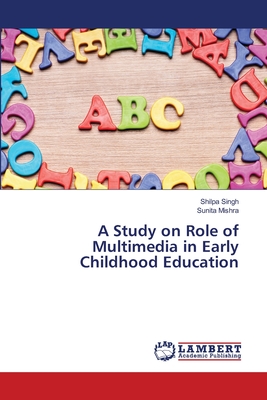 A Study on Role of Multimedia in Early Childhood Education - Singh, Shilpa, and Mishra, Sunita