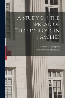 A Study on the Spread of Tuberculosis in Families - Lampson, Herbert G, and University of Minnesota (Creator)