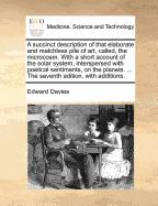 A Succinct Description of That Elaborate and Matchless Pile of Art, Called, the Microcosm; With a Short Account of the Solar System: Interspersed with Poetical Sentiments on the Planets the Twelfth Edition, with Additions