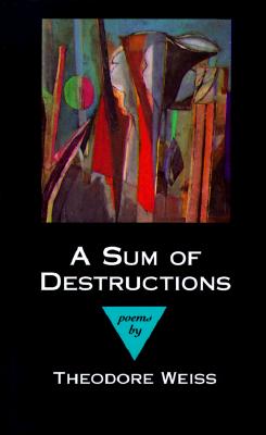 A Sum of Destructions: Poems - Weiss, Theodore Russell