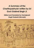 A Summary of the Charitropakhy n written by Sr  Gur  Gobind Singh J .