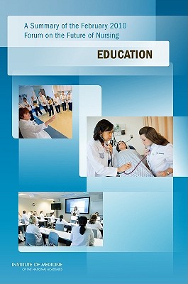 A Summary of the February 2010 Forum on the Future of Nursing: Education - Institute of Medicine, and Committee on the Robert Wood Johnson Foundation Initiative on the Future of Nursing, at the...