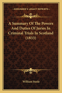 A Summary Of The Powers And Duties Of Juries In Criminal Trials In Scotland (1833)