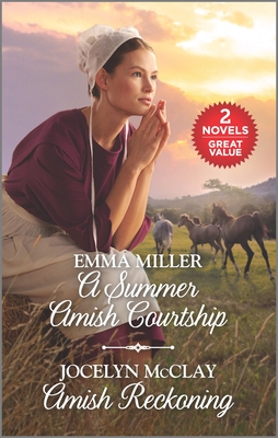 A Summer Amish Courtship and Amish Reckoning: A 2-In-1 Collection - Miller, Emma, and McClay, Jocelyn