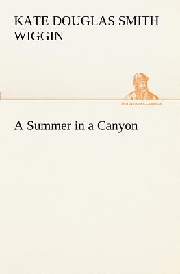 A Summer in a Canyon - Wiggin, Kate Douglas Smith