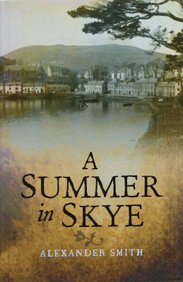 A Summer in Skye - Smith, Alexander, and Laughlin, William F