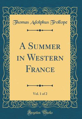 A Summer in Western France, Vol. 1 of 2 (Classic Reprint) - Trollope, Thomas Adolphus