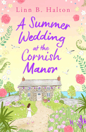 A Summer Wedding at the Cornish Manor: The BRAND-NEW heart-warming, feel-good romantic read for 2024 from Linn B. Halton!