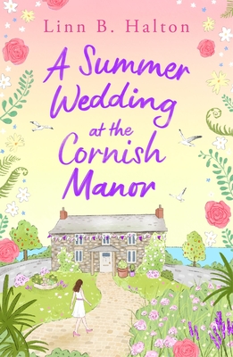 A Summer Wedding at the Cornish Manor: The BRAND-NEW heart-warming, feel-good romantic read for 2024 from Linn B. Halton! - Halton, Linn B.