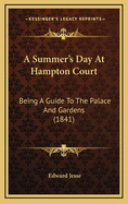 A Summer's Day at Hampton Court: Being a Guide to the Palace and Gardens (1841)