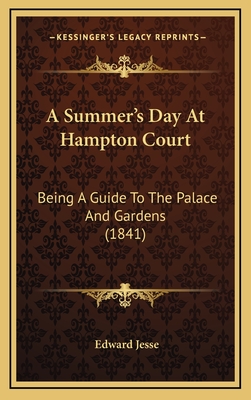 A Summer's Day at Hampton Court: Being a Guide to the Palace and Gardens (1841) - Jesse, Edward