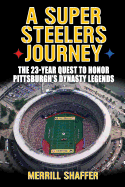 A Super Steelers Journey: The 23-Year Quest to Honor Pittsburgh's Dynasty Legends