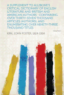 A Supplement to Allibone's Critical Dictionary of English Literature and British and American Authors: Containing Over Thirty-Seven Thousand Article