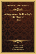 A Supplement to Dodsley's Old Plays V4 (1853)