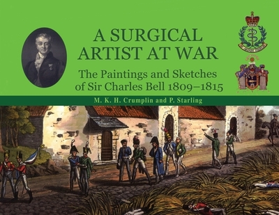 A Surgical Artist at War - Crumplin, M K H, and Starling, P, and Bell, Charles Bell, Sir