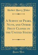 A Survey of Pears, Nuts, and Other Fruit Clones in the United States (Classic Reprint)