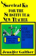 A Survival Kit for the Substitute & New Teacher: Your Blueprint to Having a Successful Day