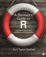 A Survivors Guide to R: An Introduction for the Uninitiated and the Unnerved