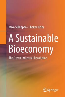 A Sustainable Bioeconomy: The Green Industrial Revolution - Sillanp, Mika, and Ncibi, Chaker