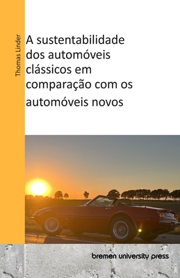 A sustentabilidade dos autom?veis clssicos em compara??o com os autom?veis novos - Da Silva, Joao (Translated by), and Linder, Thomas