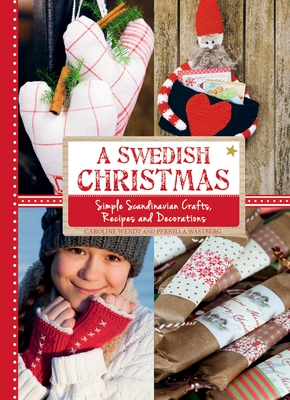 A Swedish Christmas: Simple Scandinavian Crafts, Recipes and Decorations - Wendt, Caroline, and Wstberg, Pernilla (Photographer), and Laurie, Eileen (Translated by)