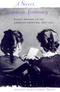 A Sweet, Separate Intimacy: Women Writers of the American Frontier, 1800-1922 - Miller, Susan Cummins (Editor)