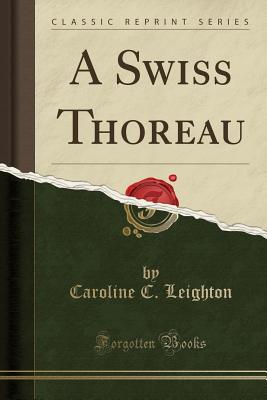 A Swiss Thoreau (Classic Reprint) - Leighton, Caroline C