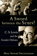 A Sword Between the Sexes?: C.S. Lewis and the Gender Debates