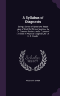 A Syllabus of Diagnosis: Being a Series of Questions Based Upon a Work On Clinical Medicine by Dr. Clarence Bartlett, and a Course of Lectures in Physical Diagnosis, by Dr. E. R. Snader