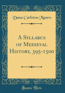 A Syllabus of Medieval History, 395-1500 (Classic Reprint)