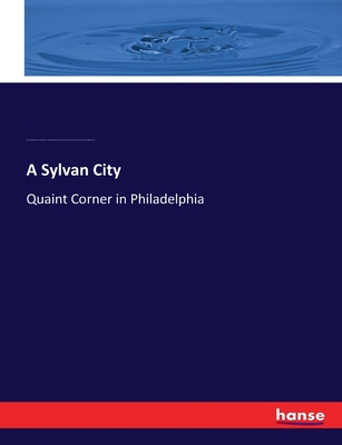 A Sylvan City: Quaint Corner in Philadelphia - Pennell, Elizabeth Robins, and Campbell, Helen, and Barber, Edwin Atlee