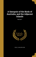 A Synopsis of the Birds of Australia, and the Adjacent Islands; Volume 1