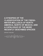 A Synopsis of the Classification of the Fresh-Water Mollusca of North America, North of Mexico, and a Catalogue of the More Recently Described Species