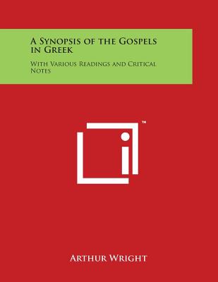 A Synopsis of the Gospels in Greek: With Various Readings and Critical Notes - Wright, Arthur