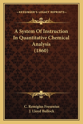 A System of Instruction in Quantitative Chemical Analysis (1860) - Fresenius, C Remigius, and Bullock, J Lloyd (Editor)