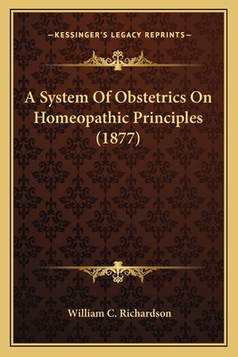 A System of Obstetrics on Homeopathic Principles (1877) - Richardson, William C, PH.D.