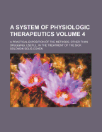 A System of Physiologic Therapeutics: A Practical Exposition of the Methods, Other Than Drug-Giving, Useful in the Treatment of the Sick