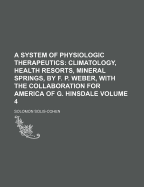 A System of Physiologic Therapeutics; Climatology, Health Resorts, Mineral Springs, by F. P. Weber, with the Collaboration for America of G. Hinsdale Volume 4